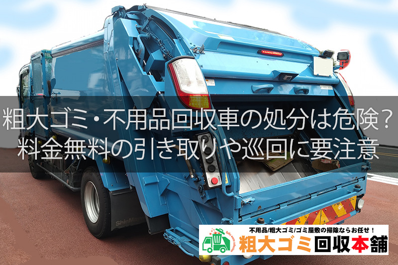 粗大ゴミ・不用品回収車の処分は危険？料金無料の引き取りや巡回に要注意